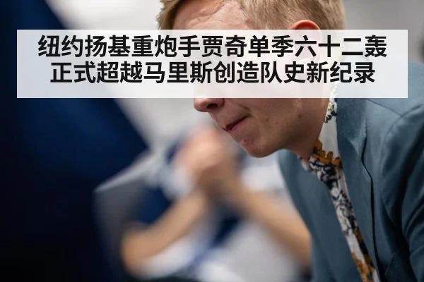 纽约扬基重炮手贾奇单季六十二轰正式超越马里斯创造队史新纪录