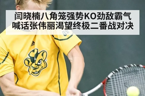 闫晓楠八角笼强势KO劲敌霸气喊话张伟丽渴望终极二番战对决
